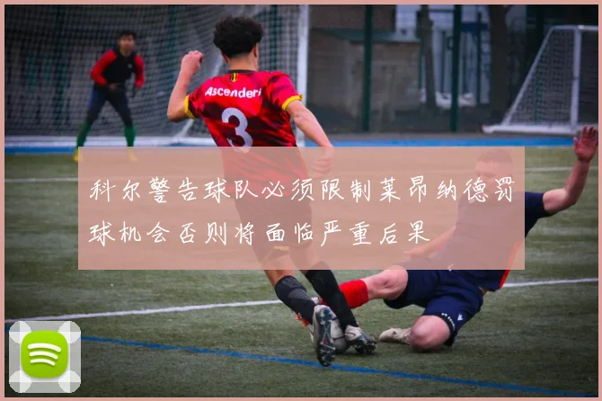 科尔警告球队必须限制莱昂纳德罚球机会否则将面临严重后果